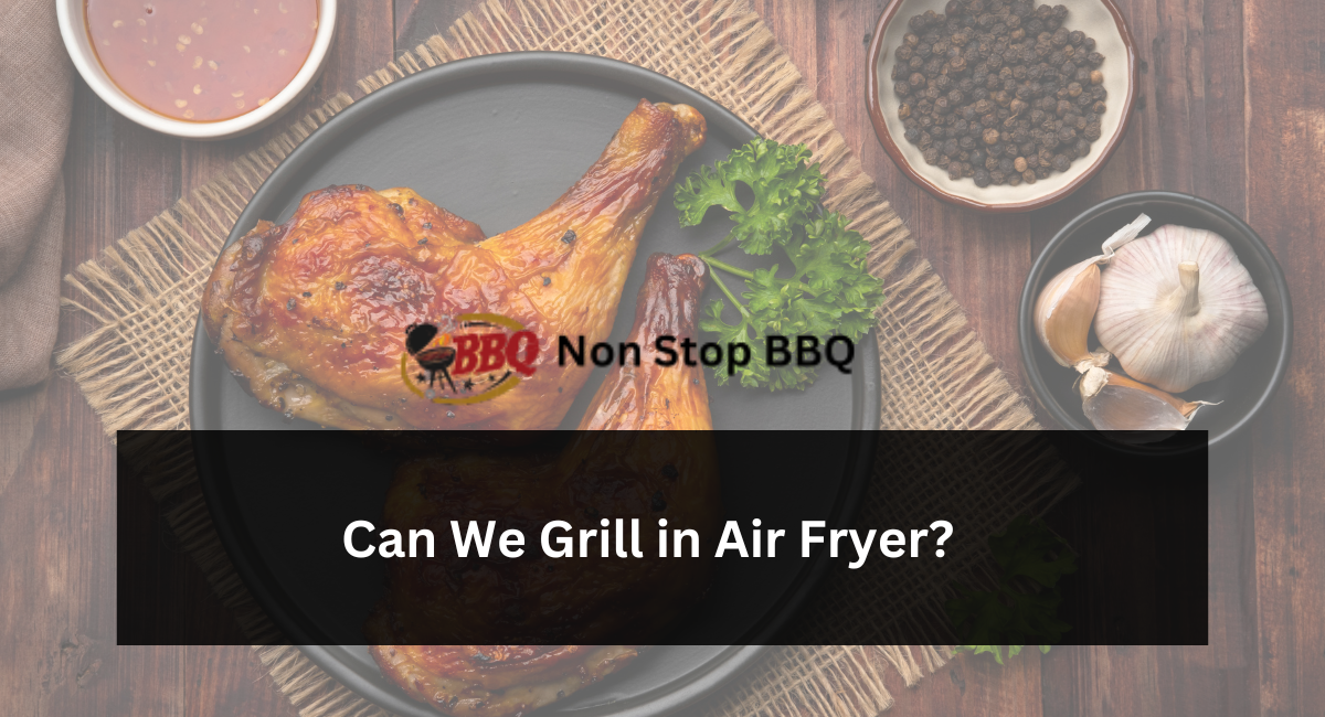 Can We Grill in Air Fryer?