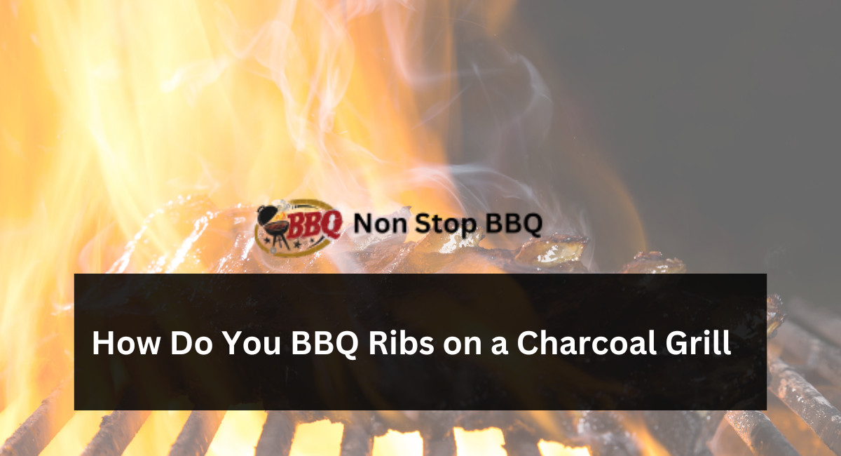 How Do You BBQ Ribs on a Charcoal Grill